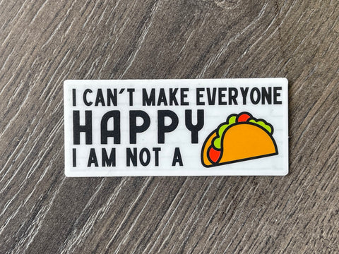 I can’t make everyone Happy, I am not a taco - sticker